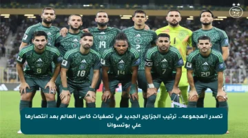 تصدر المجموعة.. ترتيب الجزائر الجديد في تصفيات كأس العالم بعد انتصارها على بوتسوانا